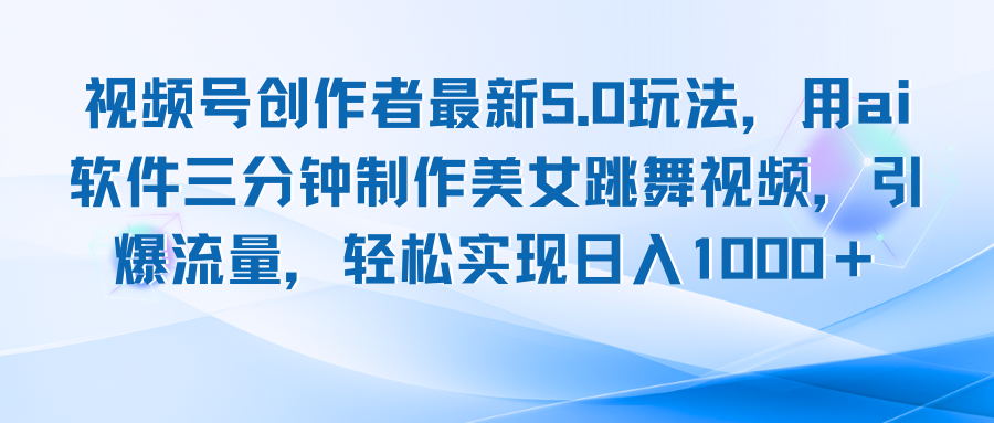 视频号创作者最新5.0玩法，用ai软件三分钟制作美女跳舞视频 实现日入1000+网赚项目-副业赚钱-互联网创业-资源整合羊师傅网赚