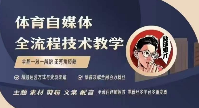 体育自媒体创作全流程讲解，百万大V带你全流程学习体育自媒体短视频文案创作、视频制作和账号运营网赚项目-副业赚钱-互联网创业-资源整合羊师傅网赚