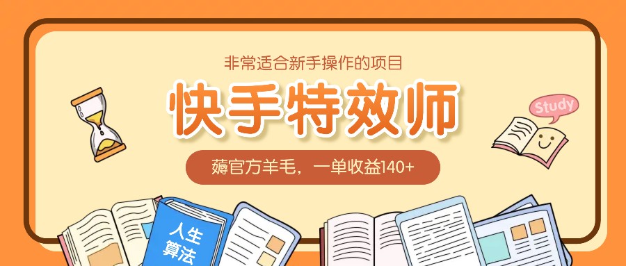 非常适合新手操作的项目：快手特效师，薅官方羊毛，一单收益140+网赚项目-副业赚钱-互联网创业-资源整合羊师傅网赚