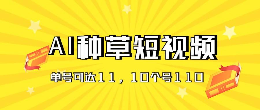 AI种草单账号日收益11元(抖音，快手，视频号网赚项目-副业赚钱-互联网创业-资源整合羊师傅网赚