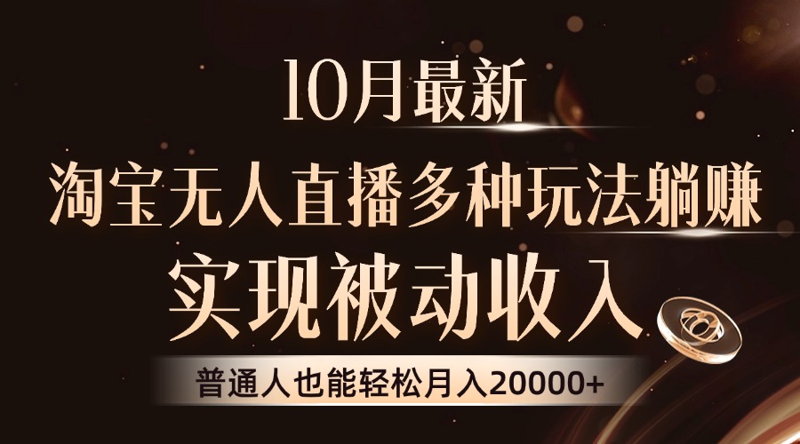 10月最新，淘宝无人直播8.0玩法，实现被动收入，普通人也能轻松月入2W+网赚项目-副业赚钱-互联网创业-资源整合羊师傅网赚