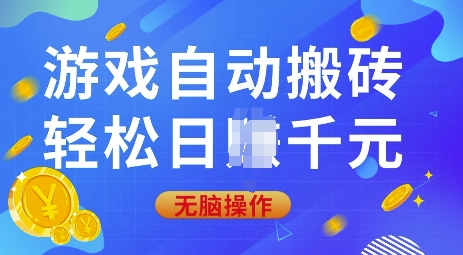 游戏自动搬砖，轻松日入上千，0基础无脑操作【揭秘】网赚项目-副业赚钱-互联网创业-资源整合羊师傅网赚