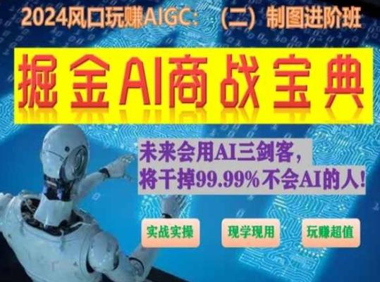 掘金AI商战宝典进阶班：如何用AI绘画设计(实战实操 现学现用 玩赚超值)网赚项目-副业赚钱-互联网创业-资源整合羊师傅网赚