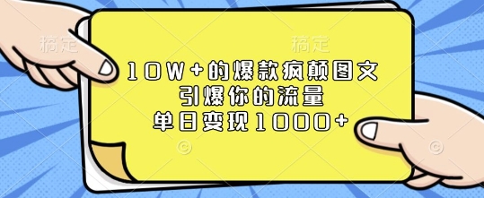 10W+的爆款疯颠图文，引爆你的流量，单日变现1k【揭秘】网赚项目-副业赚钱-互联网创业-资源整合羊师傅网赚