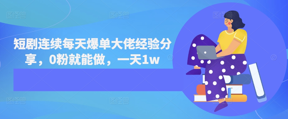 短剧连续每天爆单大佬经验分享，0粉就能做，一天1w网赚项目-副业赚钱-互联网创业-资源整合羊师傅网赚