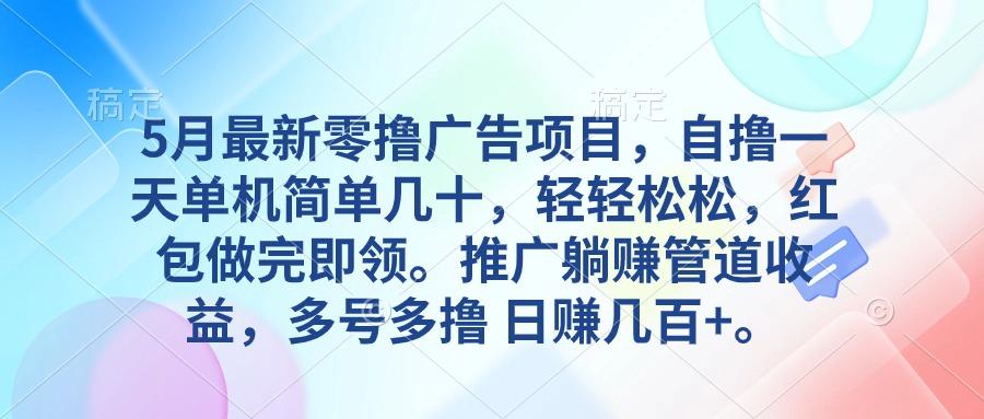 5月最新零撸广告项目，自撸一天单机几十，推广躺赚管道收益，日入几百+网赚项目-副业赚钱-互联网创业-资源整合羊师傅网赚