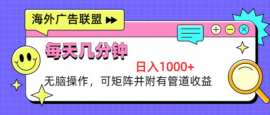 海外广告联盟，每天几分钟日入1000+无脑操作，可矩阵并附有管道收益网赚项目-副业赚钱-互联网创业-资源整合羊师傅网赚