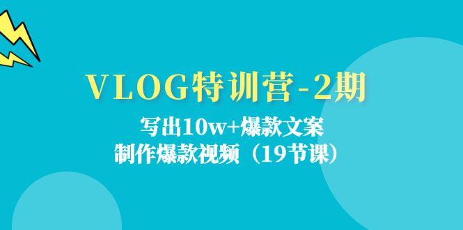 VLOG特训营-2期：写出10w+爆款文案，制作爆款视频(19节课网赚项目-副业赚钱-互联网创业-资源整合羊师傅网赚