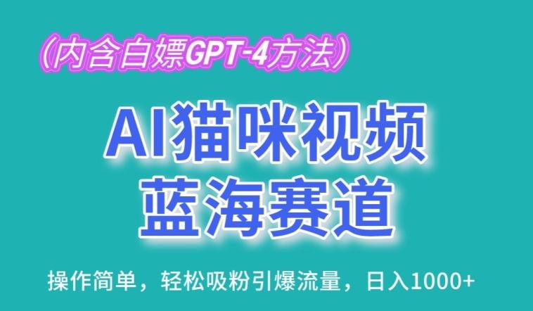 AI猫咪视频蓝海赛道，操作简单，轻松吸粉引爆流量，日入1K【揭秘】网赚项目-副业赚钱-互联网创业-资源整合羊师傅网赚