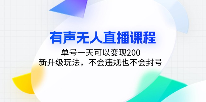 有声无人直播课程，单号一天可以变现200，新升级玩法，不会违规也不会封号网赚项目-副业赚钱-互联网创业-资源整合羊师傅网赚