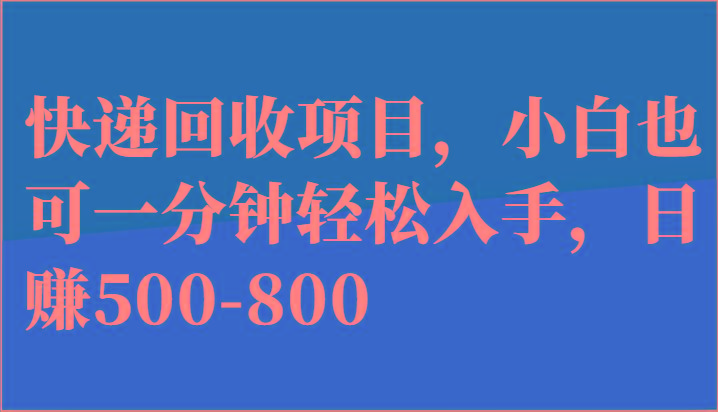 快递回收项目，小白也可一分钟轻松入手，日赚500-800网赚项目-副业赚钱-互联网创业-资源整合羊师傅网赚