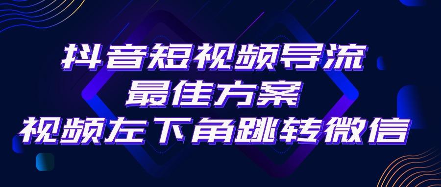 抖音短视频引流导流最佳方案，视频左下角跳转微信，外面500一单，利润200+网赚项目-副业赚钱-互联网创业-资源整合羊师傅网赚