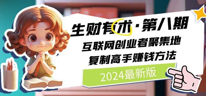 生财有术第八期：复制高手赚钱方法 月入N万各种方法复盘(更新到20240722)网赚项目-副业赚钱-互联网创业-资源整合羊师傅网赚