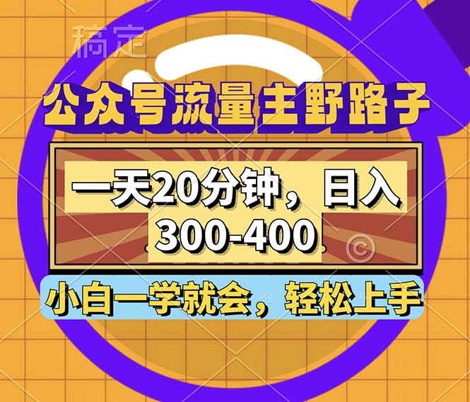 公众号流量主野路子玩法，一天20分钟，日入300~400，小白一学就会网赚项目-副业赚钱-互联网创业-资源整合羊师傅网赚