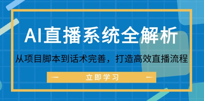 AI直播系统全解析：从项目脚本到话术完善，打造高效直播流程网赚项目-副业赚钱-互联网创业-资源整合羊师傅网赚