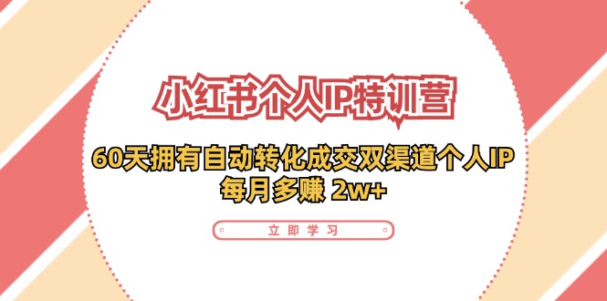 小红书个人IP陪跑营：两个月打造自动转化成交的多渠道个人IP，每月收入2w+(30节)网赚项目-副业赚钱-互联网创业-资源整合羊师傅网赚