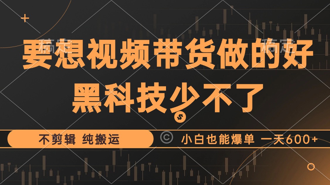 抖音视频带货最暴力玩法，利用黑科技 不剪辑 纯搬运，小白也能爆单，单…网赚项目-副业赚钱-互联网创业-资源整合羊师傅网赚