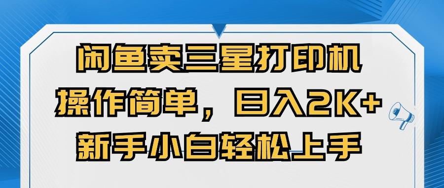 闲鱼卖三星打印机，操作简单，日入2000+，新手小白轻松上手网赚项目-副业赚钱-互联网创业-资源整合羊师傅网赚