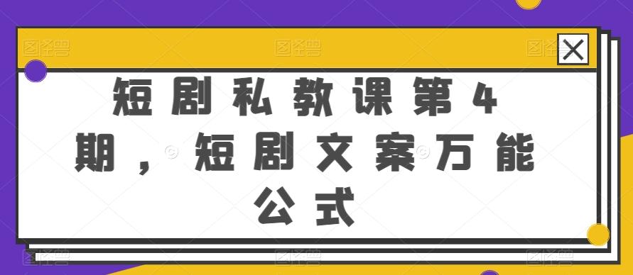 短剧私教课第4期，短剧文案万能公式【揭秘】网赚项目-副业赚钱-互联网创业-资源整合羊师傅网赚