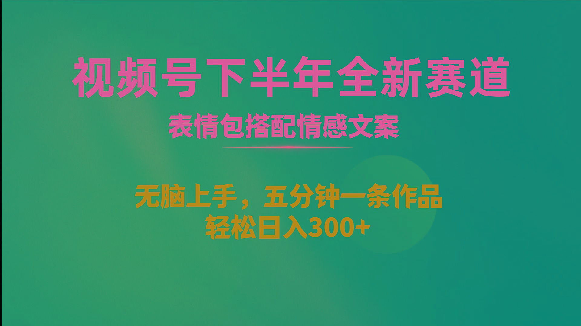 视频号下半年全新赛道，表情包搭配情感文案 无脑上手，五分钟一条作品…网赚项目-副业赚钱-互联网创业-资源整合羊师傅网赚