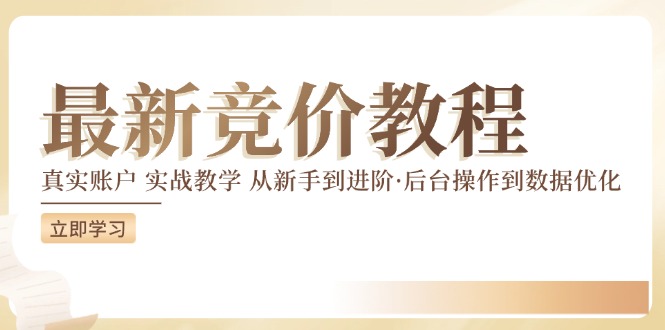 最新真实账户实战竞价教学，从新手到进阶，从后台操作到数据优化网赚项目-副业赚钱-互联网创业-资源整合羊师傅网赚