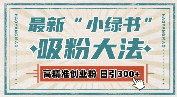 最新自动化“吸粉术”，小绿书激活私域流量，每日轻松吸引300+高质精准粉!网赚项目-副业赚钱-互联网创业-资源整合羊师傅网赚