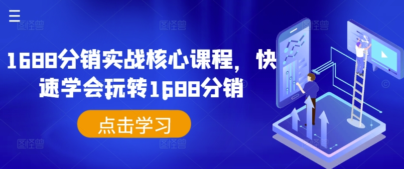 1688分销实战核心课程，快速学会玩转1688分销网赚项目-副业赚钱-互联网创业-资源整合羊师傅网赚