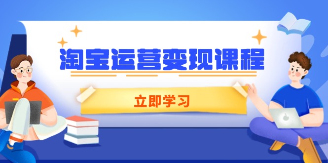 淘宝运营变现课程，涵盖店铺运营、推广、数据分析，助力商家提升网赚项目-副业赚钱-互联网创业-资源整合羊师傅网赚