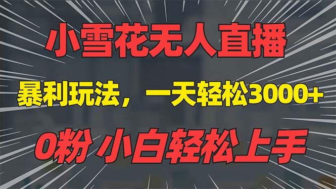 抖音雪花无人直播，一天躺赚3000+，0粉手机可搭建，不违规不限流，小白…网赚项目-副业赚钱-互联网创业-资源整合羊师傅网赚