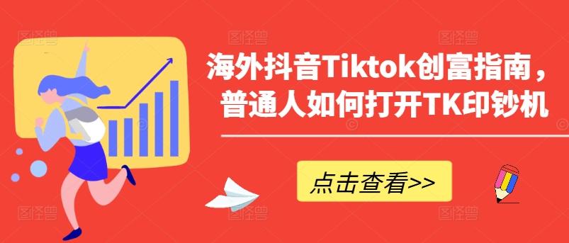 海外抖音Tiktok创富指南，普通人如何打开TK印钞机网赚项目-副业赚钱-互联网创业-资源整合羊师傅网赚