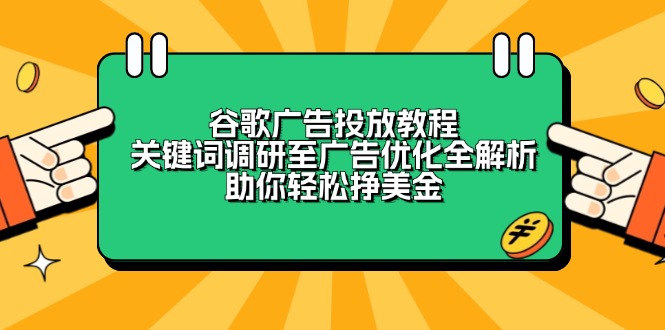 谷歌广告投放教程：关键词调研至广告优化全解析，助你轻松挣美金网赚项目-副业赚钱-互联网创业-资源整合羊师傅网赚