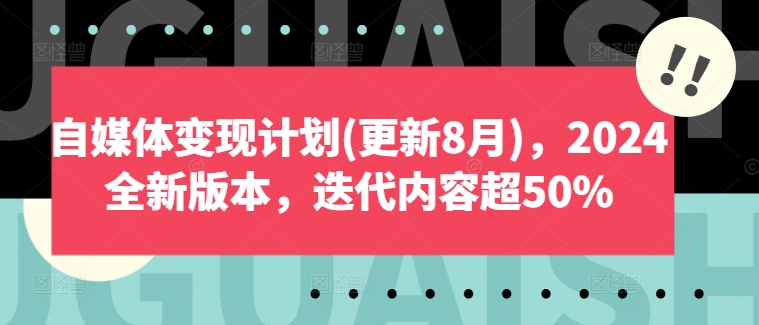 自媒体变现计划(更新8月)，2024全新版本，迭代内容超50%网赚项目-副业赚钱-互联网创业-资源整合羊师傅网赚