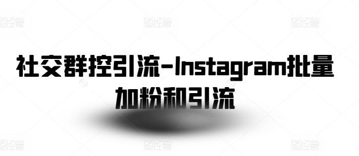 社交群控引流-Instagram批量加粉和引流网赚项目-副业赚钱-互联网创业-资源整合羊师傅网赚