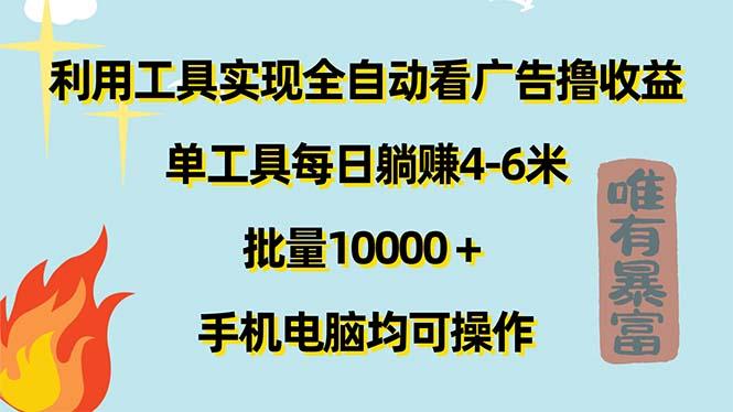 利用工具实现全自动看广告撸收益，单工具每日躺赚4-6米 ，批量10000＋…网赚项目-副业赚钱-互联网创业-资源整合羊师傅网赚