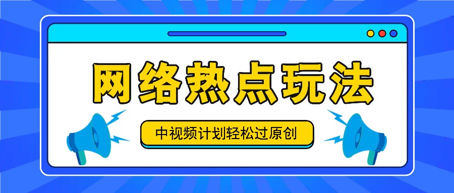 中视频计划之网络热点玩法，每天几分钟利用热点拿收益！网赚项目-副业赚钱-互联网创业-资源整合羊师傅网赚