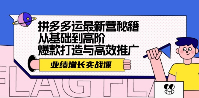 拼多多运最新营秘籍：业绩 增长实战课，从基础到高阶，爆款打造与高效推广网赚项目-副业赚钱-互联网创业-资源整合羊师傅网赚