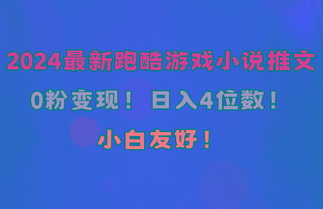 小白友好！0粉变现！日入4位数！跑酷游戏小说推文项目(附千G素材网赚项目-副业赚钱-互联网创业-资源整合羊师傅网赚