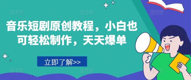 音乐短剧原创教程，小白也可轻松制作，天天爆单网赚项目-副业赚钱-互联网创业-资源整合羊师傅网赚