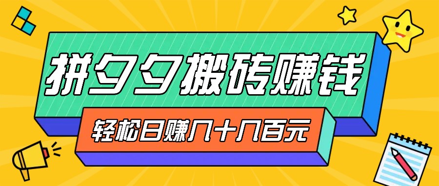 拼夕夕搬砖零撸新手小白可做，三重获利稳稳变现，无脑操作日入几十几百元网赚项目-副业赚钱-互联网创业-资源整合羊师傅网赚