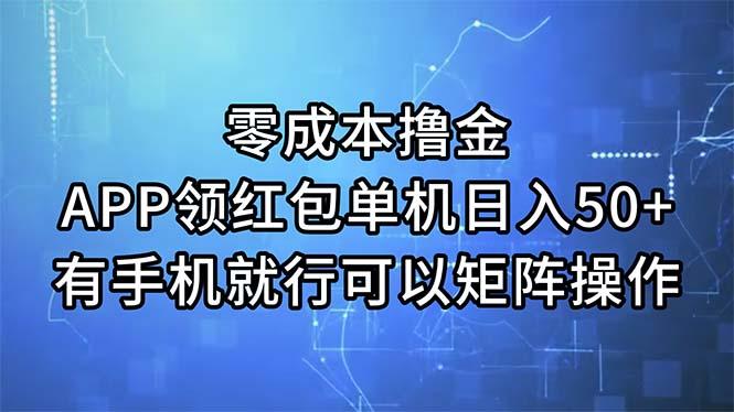 零成本撸金，APP领红包，单机日入50+，有手机就行，可以矩阵操作网赚项目-副业赚钱-互联网创业-资源整合羊师傅网赚