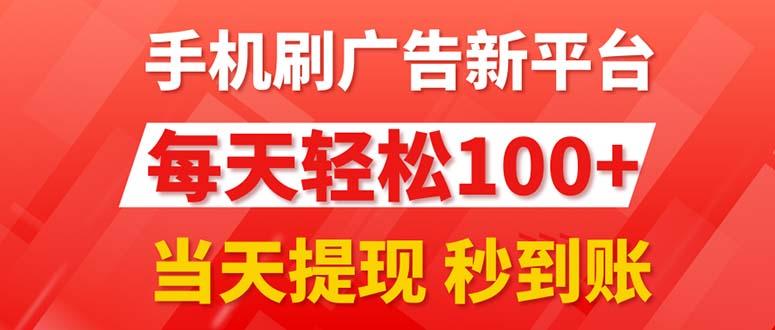 手机刷广告新平台3.0，每天轻松100+，当天提现 秒到账网赚项目-副业赚钱-互联网创业-资源整合羊师傅网赚