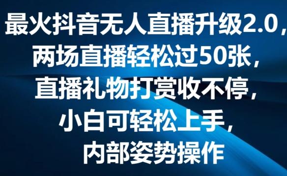 最火抖音无人直播升级2.0，弹幕游戏互动，两场直播轻松过50张，直播礼物打赏收不停【揭秘】网赚项目-副业赚钱-互联网创业-资源整合羊师傅网赚