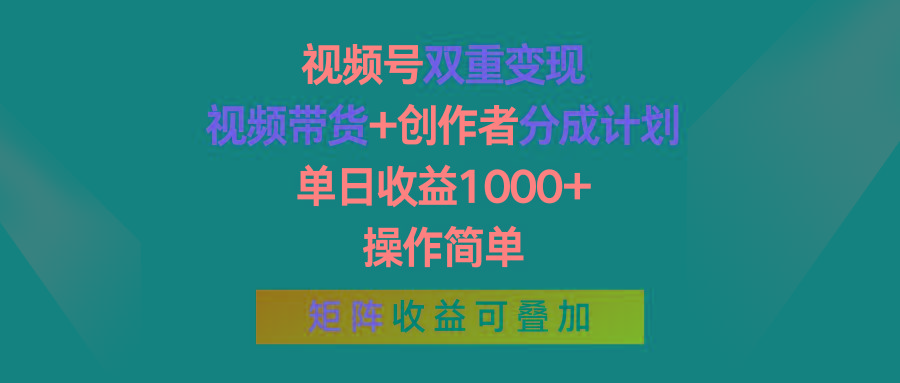 视频号双重变现，视频带货+创作者分成计划 , 单日收益1000+，操作简单，矩阵收益叠加网赚项目-副业赚钱-互联网创业-资源整合羊师傅网赚