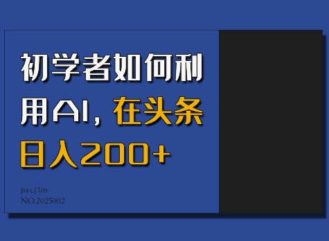 初学者如何利用AI，在头条日入200+网赚项目-副业赚钱-互联网创业-资源整合羊师傅网赚