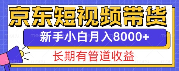 京东短视频带货新玩法，长期管道收益，新手也能月入8000+网赚项目-副业赚钱-互联网创业-资源整合羊师傅网赚