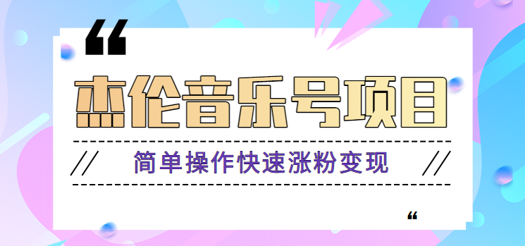 杰伦音乐号实操赚米项目，简单操作快速涨粉，月收入轻松10000+【教程+素材】网赚项目-副业赚钱-互联网创业-资源整合羊师傅网赚