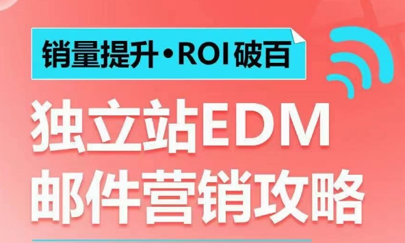 销量提升•ROI破百 独立站EDM邮件营销攻略，如何通过邮件营销每年获得100万美金销售额!网赚项目-副业赚钱-互联网创业-资源整合羊师傅网赚