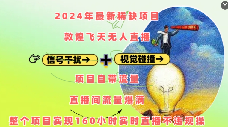 2024年最新稀缺项目敦煌飞天无人直播，项目自带流量，流量爆满，实现160小时实时直播不违规操网赚项目-副业赚钱-互联网创业-资源整合羊师傅网赚