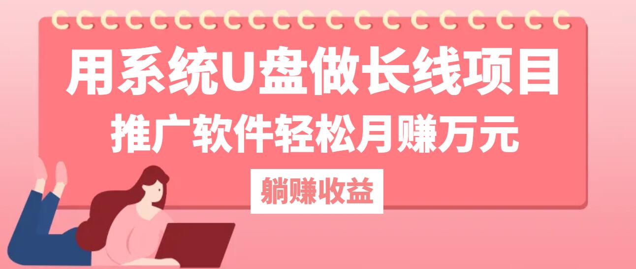 用系统U盘做长线项目，推广软件轻松月赚万元网赚项目-副业赚钱-互联网创业-资源整合羊师傅网赚