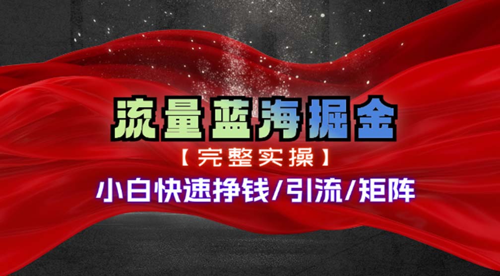 热门赛道掘金_小白快速入局挣钱，可矩阵【完整实操】网赚项目-副业赚钱-互联网创业-资源整合羊师傅网赚